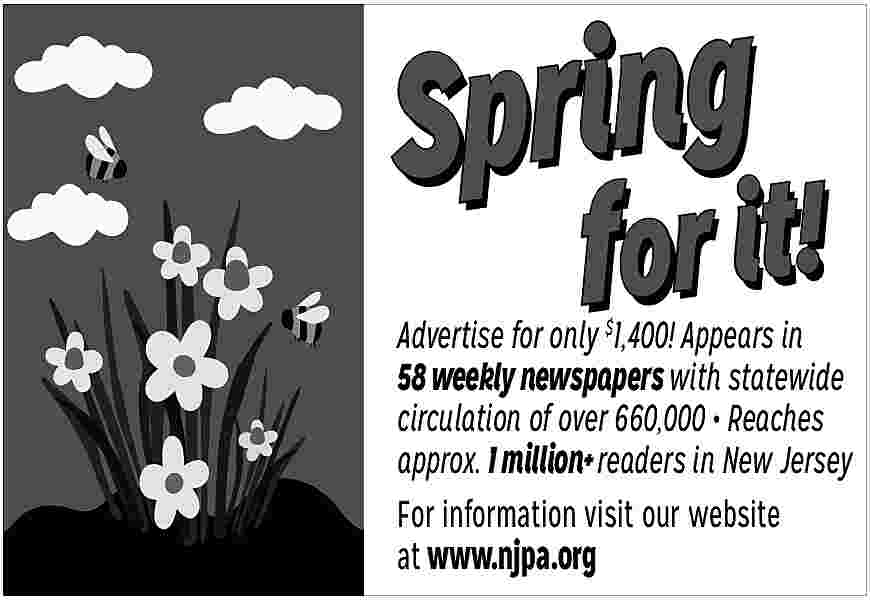 Spring <br>! <br> <br>for it  Spring  !    for it !    Advertise for only $1,400! Appears in  58 weekly newspapers with statewide  circulation of over 660,000     Reaches  approx. 1 million+ readers in New Jersey  For information visit our website  at www.njpa.org     
