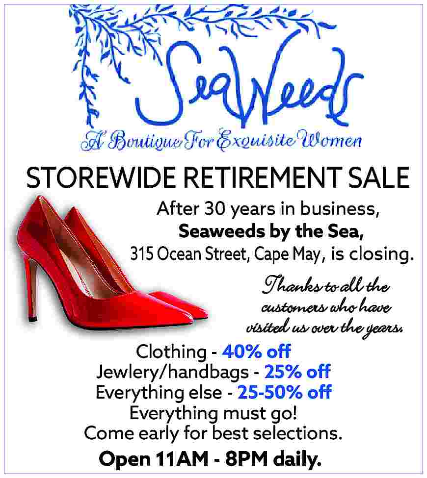 STOREWIDE RETIREMENT SALE <br>After 30  STOREWIDE RETIREMENT SALE  After 30 years in business,  Seaweeds by the Sea,  315 Ocean Street, Cape May, is closing.    Thanks to all the  customers who have  visited us over the years.    Clothing - 40% off  Jewlery/handbags - 25% off  Everything else - 25-50% off  Everything must go!  Come early for best selections.    Open 11AM - 8PM daily.     