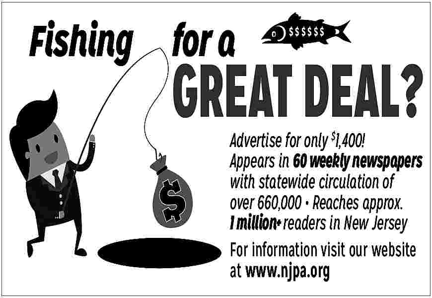 Fishing for a <br> <br>$$$$$$  Fishing for a    $$$$$$    GREAT DEAL?  Advertise for only $1,400!  Appears in 60 weekly newspapers  with statewide circulation of  over 660,000     Reaches approx.  1 million+ readers in New Jersey  For information visit our website  at www.njpa.org     