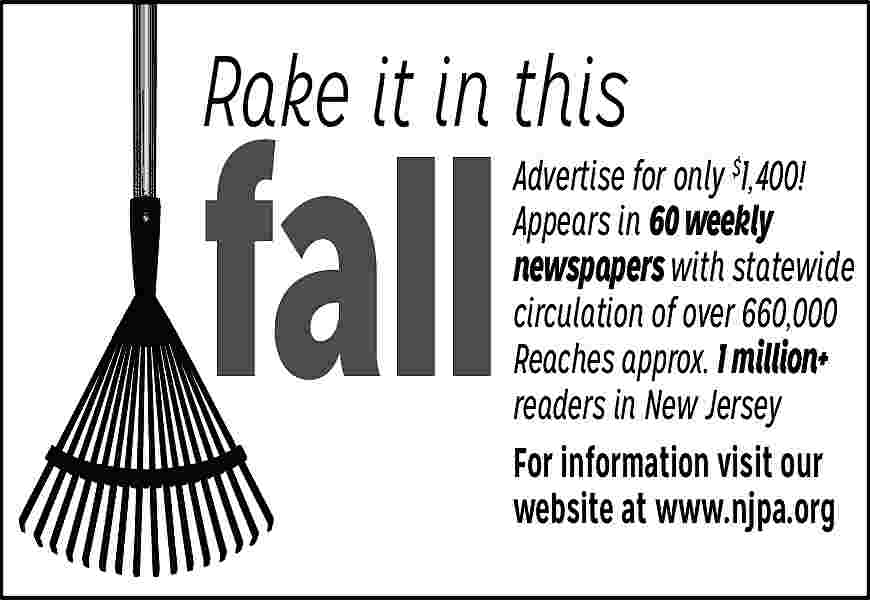 Rake it in this <br> Rake it in this fall Advertise for only $1,400! Appears in 60 weekly newspapers with statewide circulation of over 660,000 Reaches approx. 1 million+ readers in New Jersey For information visit our website at www.njpa.org