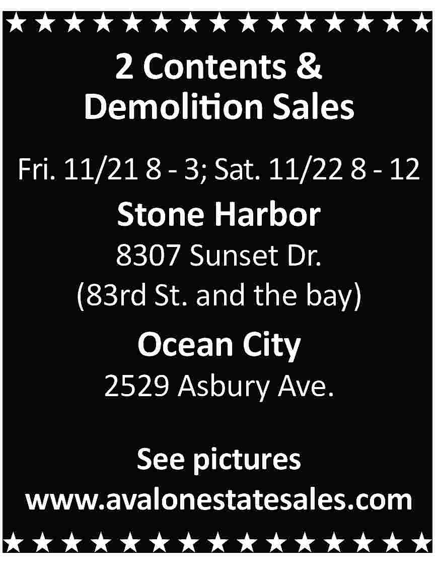2 Contents & <br>Demolition Sales 2 Contents & Demolition Sales Fri. 11/21 8 - 3; Sat. 11/22 8 - 12 Stone Harbor 8307 Sunset Dr. (83rd St. and the bay) Ocean City 2529 Asbury Ave. See pictures www.avalonestatesales.com